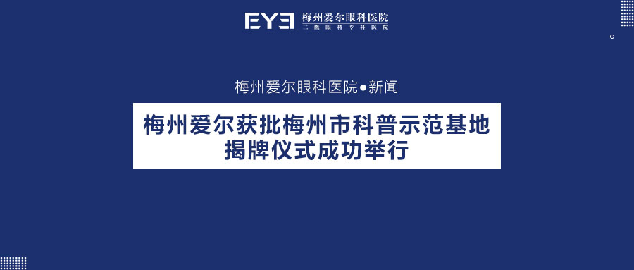 梅州爱尔眼科获批梅州市科普示范基地，揭牌仪式成功举行